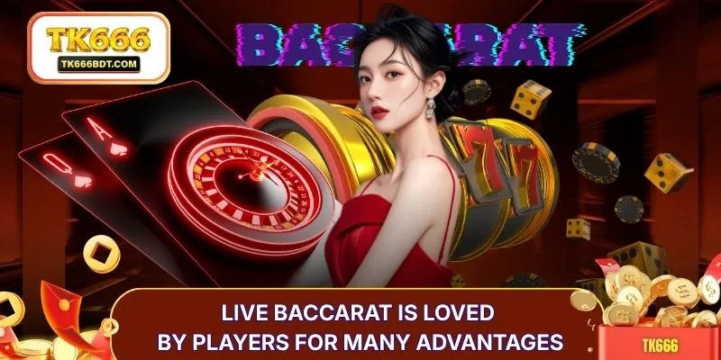 Live baccarat is loved by players for many advantages