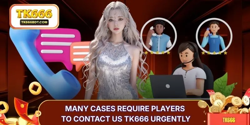 Many cases require players to contact us TK666 urgently