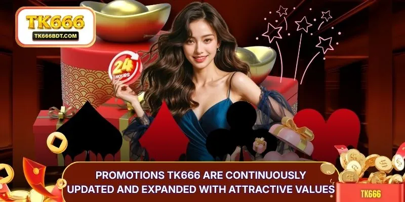 Promotions TK666 are continuously updated and expanded with attractive values