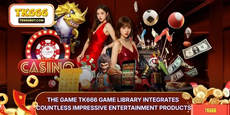The game TK666 game library integrates countless impressive entertainment products