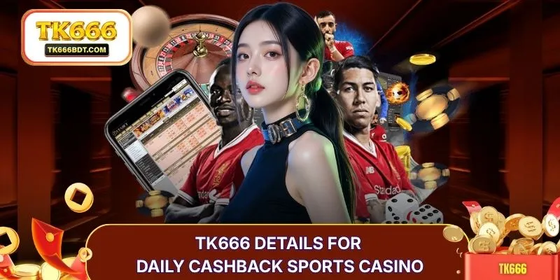 TK666 details for daily cashback sports casino