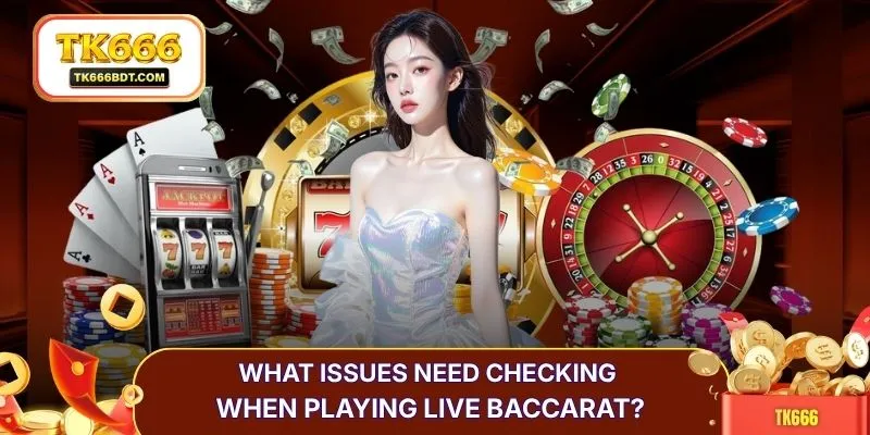 What issues need checking when playing live baccarat?